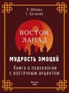 Книга Восток – Запад: мудрость эмоций. Книга о психологии с восточным акцентом автора Илья Шабшин