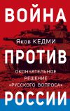 Книга Война против России. Окончательное решение «русского вопроса» автора Яков Кедми