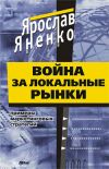 Книга Война за локальные рынки: примеры маркетинговых стратегий автора Ярослав Яненко