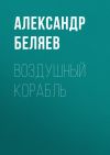 Книга Воздушный корабль автора Александр Беляев