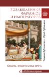 Книга Возлюбленные фараонов и императоров. Страсть, предательства, месть автора Татьяна Лубченкова