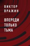 Книга Впереди только тьма автора Виктор Вражин