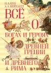 Книга Всё о богах и героях Древней Греции и Древнего Рима автора Николай Кун