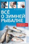 Книга Все о зимней рыбалке автора Антон Шаганов