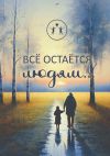 Книга Всё остаётся людям… Сборник современной поэзии и прозы автора Анастасия Колегова