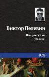 Книга Все рассказы (сборник) автора Виктор Пелевин
