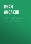 Книга «Все существует у нас – будто бы» автора Иван Аксаков