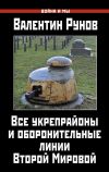 Книга Все укрепрайоны и оборонительные линии Второй Мировой автора Валентин Рунов