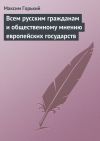 Книга Всем русским гражданам и общественному мнению европейских государств автора Максим Горький