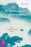 Книга Вслушиваясь, всматриваясь… Дзен в повседневной жизни автора Эдвард Уолд