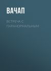 Книга Встреча с паранормальным. Практические занятия по развитию телекинеза автора VACHAP