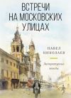 Книга Встречи на московских улицах автора Павел Николаев