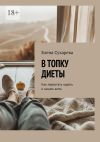 Книга В топку диеты. Как перестать худеть и начать жить автора Елена Сухарева