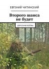 Книга Второго шанса не будет. Дорогами войны автора Евгений Читинский