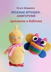 Книга Вязаные игрушки-амигуруми цыпленок и бабочка автора Ольга Шадрина