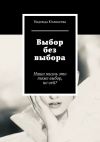 Книга Выбор без выбора. Наша жизнь это тоже выбор, но чей? автора Надежда Юзликеева