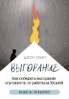 Книга Выгорание. Как победить выгорание и усталость от работы за 30 дней. Книга-тренинг автора Джон Смит