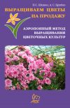Книга Выращиваем цветы на продажу. Аэропонный метод выращивания цветочных культур автора Павел Шешко
