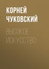 Книга Высокое искусство автора Корней Чуковский