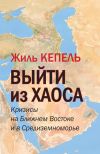 Книга Выйти из хаоса. Кризисы на Ближнем Востоке и в Средиземноморье автора Жиль Кепель