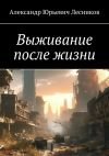 Книга Выживание после жизни автора Александр Лесников