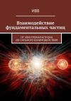 Книга Взаимодействие фундаментальных частиц. От электромагнетизма до сильного взаимодействия автора ИВВ