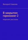 Книга В закрытом гарнизоне-2 автора Валерий Ковалев