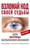 Книга Взломай код своей судьбы, или Матрица исполнения желаний автора Елена Коровина