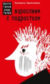 Книга Взрослеем с подростком. Воспитание родителей автора Екатерина Бурмистрова