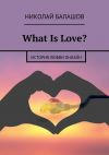 Книга What Is Love? автора Николай Балашов