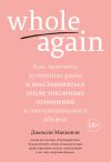 Книга Whole again. Как залечить душевные раны и восстановиться после токсичных отношений и эмоционального абьюза автора Джексон Маккензи