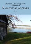 Книга Я ангелом не стал. Стихи автора Михаил Солдаткин