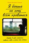 Книга Я больше не хочу всем нравиться: Найди в себе смелость любить себя и жить как хочешь автора Мария Беатриче Алонци