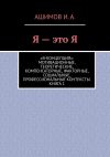 Книга Я – это Я. «Я-концепция»: мотивационные, теоретические, компенсаторные, факторные, социальные, профессиональные контексты. Книга 1 автора Ашимов И.А.