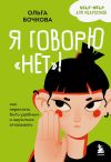 Книга Я говорю «нет»! Как перестать быть удобным и научиться отказывать автора Ольга Бочкова