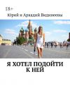 Книга Я хотел подойти к ней автора Юрий и Аркадий Видинеевы