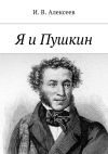 Книга Я и Пушкин автора И. Алексеев