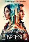 Книга Я подарю тебе время автора Александра Варёнова