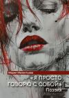 Книга «Я просто говорю с собой». Поэзия автора Мария Мелентьева