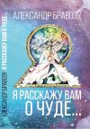 Книга Я расскажу вам о чуде… автора Александр Бравозу