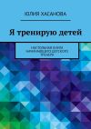 Книга Я тренирую детей. Настольная книга начинающего детского тренера автора Юля Хасанова