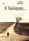 Книга Я выбираю. Роман. Книга четвёртая автора Вадим Бесов