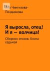 Книга Я выросла, отец! И я – волчица! Сборник стихов. Книга седьмая автора Яна Чингизова-Позднякова