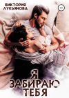 Книга Я забираю тебя автора Виктория Лукьянова