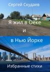 Книга Я жил в Оёке и в Нью-Йорке. Избранные стихи автора Сергей Скудаев