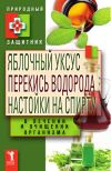 Книга Яблочный уксус, перекись водорода, настойки на спирту в лечении и очищении организма автора Ю. Николаева