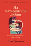 Книга Яд материнской любви. Как мама придумывала мне болезни. Личная история о синдроме Мюнхгаузена автора Ольга Ярмолович