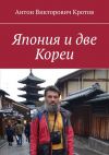 Книга Япония и две Кореи автора Антон Кротов