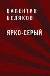 Книга Ярко-серый автора Валентин Беляков