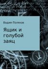 Книга Ящик и голубой заяц автора Вадим Поляков